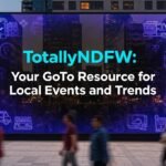 TotallyNDFW: Your GoTo Resource for Local Events and Trends